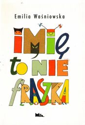 IMIĘ TO NIE FRASZKA Emilia Waśniowska