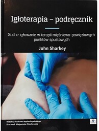 Igłoterapia - podręcznik. Suche igłowanie w terapii mięśniowo-powięziowych
