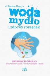 WODA, MYDŁO I ZDROWY ROZSĄDEK. PRZEWODNIK PO ZARAZKACH