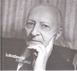 LUTOSŁAWSKI 1913-2013 Elżbieta Markowska