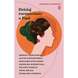 DZISIAJ ROZMAWIAMY O PANI Agnieszka Nabrdalik
