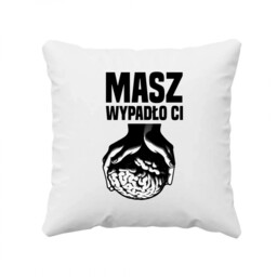 Masz - wypadło Ci - poduszka na prezent