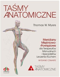 Taśmy Anatomiczne. Meridiany Mięśniowo-Powięziowe dla Terapeutów Manualnych