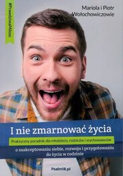 I nie zmarnować życia Praktyczny poradnik dla młodzieży,