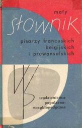 MAŁY SŁOWNIK PISARZY FRANCUSKICH, BELGIJSKICH I PROWANSALSKICH