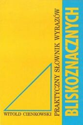 Witold Cienkowski PRAKTYCZNY SŁOWNIK WYRAZÓW BLISKOZNACZNYCH [antykwariat]