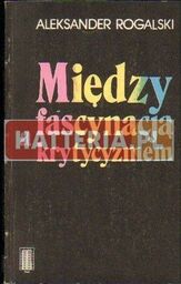 Aleksander Rogalski MIĘDZY FASCYNACJĄ A KRYTYCYZMEM [antykwariat]