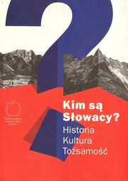 KIM SĄ SŁOWACY? HISTORIA - KULTURA - TOŻSAMOŚĆ