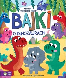 Zielona Sowa Książka Bajki o dinozaurach Katarzyna Pruszkowska-Sokalla