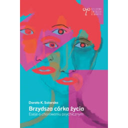 Brzydsza córka życia. Eseje o chorowaniu psychicznym