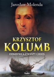 KRZYSZTOF KOLUMB. ODKRYWCA Z WYSPY CHIOS Jarosław Molenda