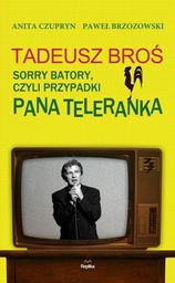 TADEUSZ BROŚ. Sorry Batory, czyli przypadki Pana Teleranka.