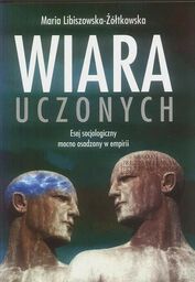 WIARA UCZONYCH. ESEJ SOCJOLOGICZNY MOCNO OSADZONY W EMPIRII