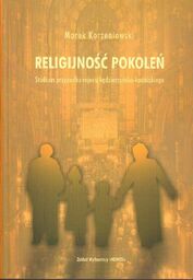 RELIGIJNOŚĆ POKOLEŃ. STUDIUM PRZYPADKU REJONU KĘDZIERZYŃSKO-KOZIELSKIEGO Marek Korzeniowski