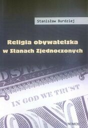RELIGIA OBYWATELSKA W STANACH ZJEDNOCZONYCH Stanisław Burdziej