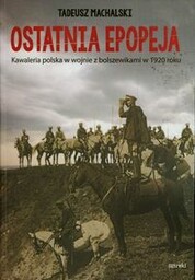 OSTATNIA EPOPEJA. KAWALERIA POLSKA W WOJNIE Z BOLSZEWIKAMI