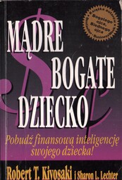 MĄDRE, BOGATE DZIECKO Robert T. Kiyosaki, Sharon L.