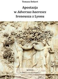 APOSTAZJA W ADVERSUS HAERESES IRENEUSZA Z LYONU Tomasz