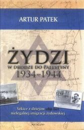 Artur Patek ŻYDZI W DRODZE DO PALESTYNY 1934-1944