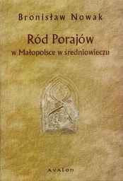 Bronisław Nowak RÓD PORAJÓW W MAŁOPOLSCE W ŚREDNIOWIECZU