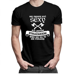 Nie znoszę być sexy ale jestem strażakiem więc