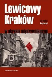 LEWICOWY KRAKÓW W OKRESIE MIĘDZYWOJENNYM (red.) Anna Kargol