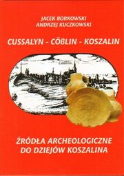 CUSSALYN - CÖßLIN - KOSZALIN. ŹRÓDŁA ARCHEOLOGICZNE