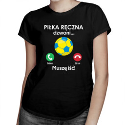 Piłka ręczna dzwoni, muszę iść - damska koszulka