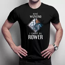 Koszulka rowerowa z napisem rzuć wszystko i chodź na rower Koszulka rowerowa z napisem rzuć wszystko i chodź na rower